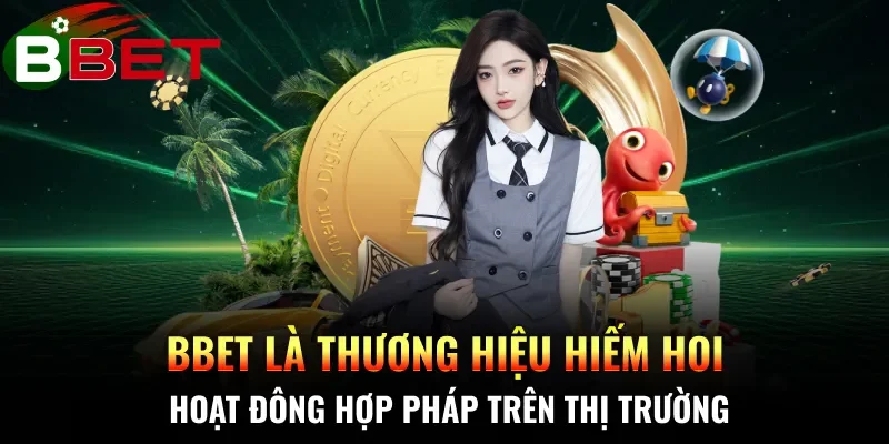 BBET là thương hiệu hiếm hoi hoạt đông hợp pháp trên thị trường