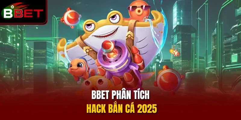 BBET phân tích hack bắn cá 2025