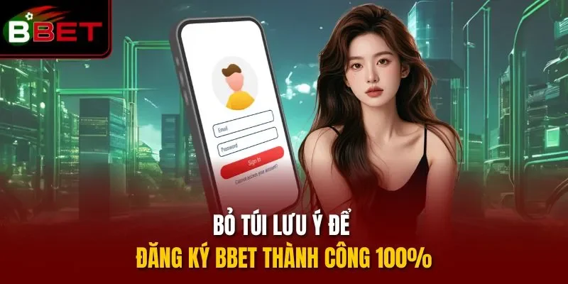 Bỏ túi lưu ý để đăng ký BBET thành công 100%