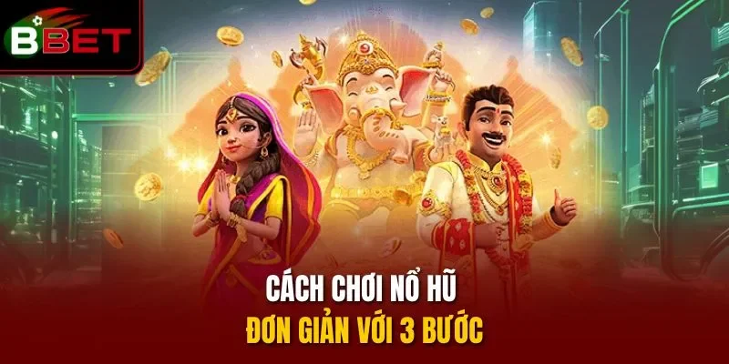 Cách chơi nổ hũ đơn giản với 3 bước