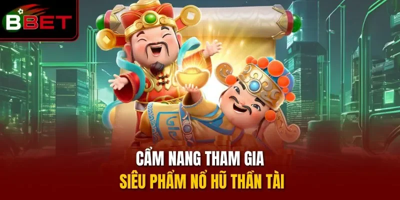 Cẩm nang tham gia siêu phẩm Nổ Hũ Thần Tài