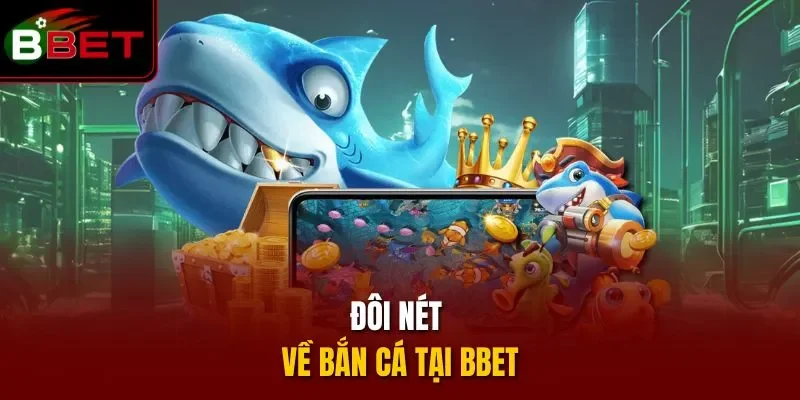 Đôi nét về bắn cá tại BBET