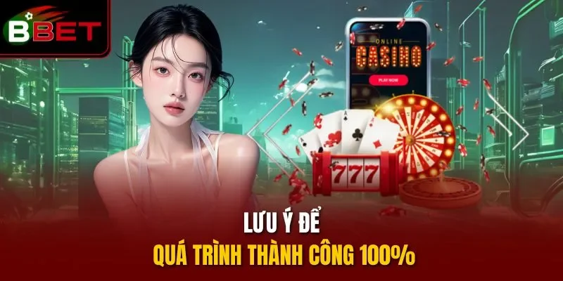 Lưu ý để quá trình thành công 100%