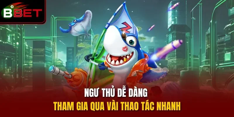 Ngư thủ dễ dàng tham gia qua vài thao tác nhanh