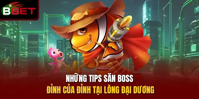 Những tips săn boss đỉnh của đỉnh tại lòng đại dương