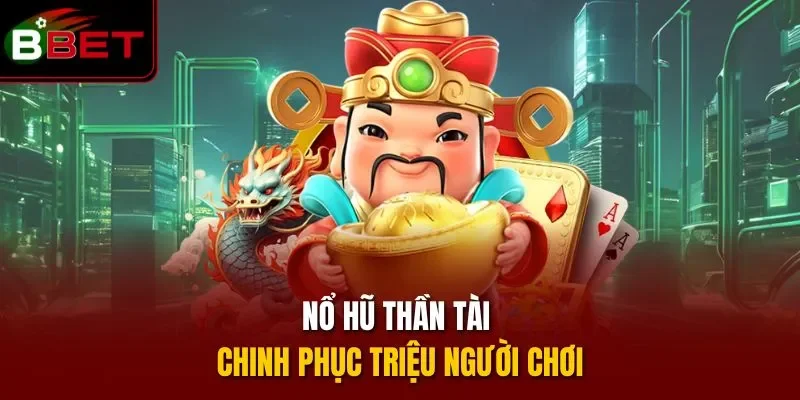 Nổ hũ Thần Tài chinh phục triệu người chơi