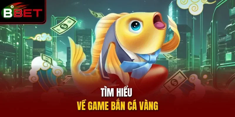 Tìm hiểu về game bắn cá vàng