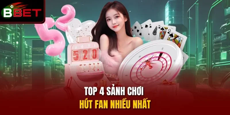 Top 4 sảnh chơi hút fan nhiều nhất 