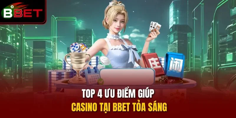 Top 4 ưu điểm giúp casino tại BBET tỏa sáng