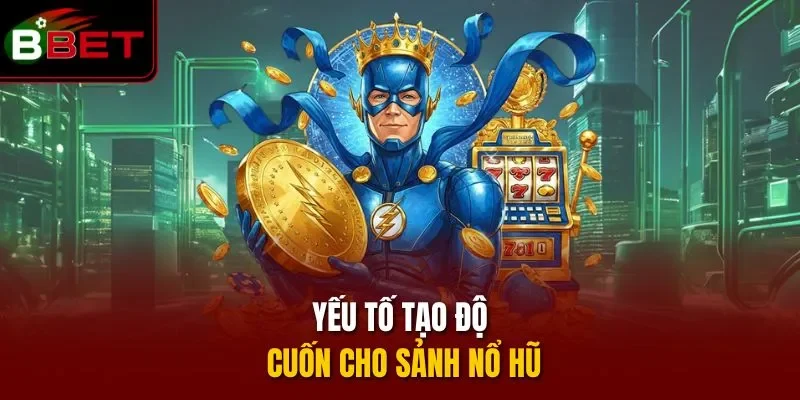 Yếu tố tạo độ cuốn cho sảnh nổ hũ